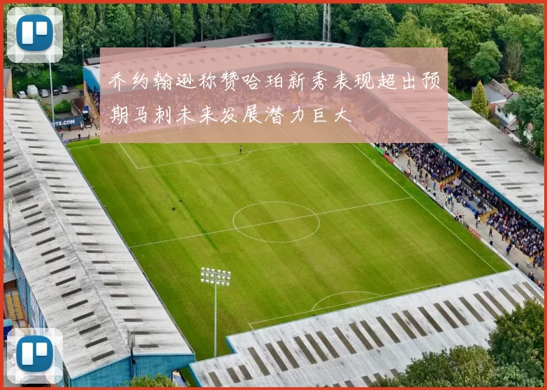 乔约翰逊称赞哈珀新秀表现超出预期马刺未来发展潜力巨大