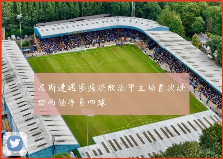 尼斯遭遇惨痛连败法甲主场首次连续两场净负四球